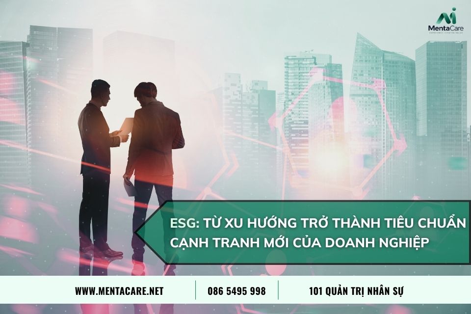 ESG: TỪ XU HƯỚNG TRỞ THÀNH TIÊU CHUẨN CẠNH TRANH MỚI CỦA DOANH NGHIỆP